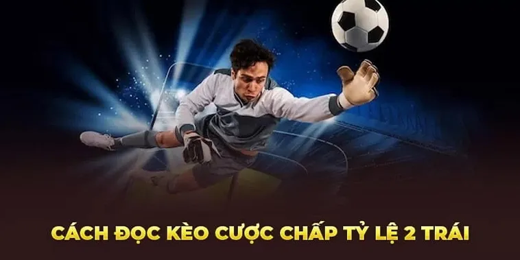 Phân Tích Chiến Thuật Và Cách Chơi Kèo Chấp 2 Trái Đỉnh Cao