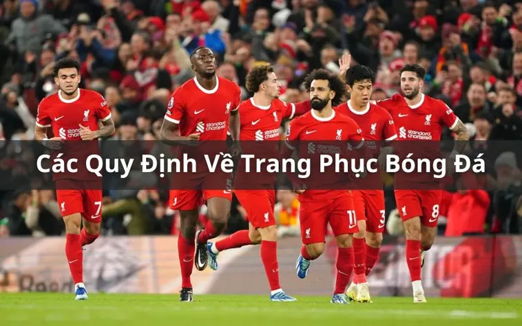 Quy Định Trang Phục Bóng Đá Tiêu Chuẩn Và Điều Luật Nghiêm Ngặt